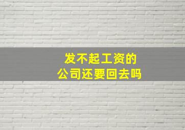 发不起工资的公司还要回去吗