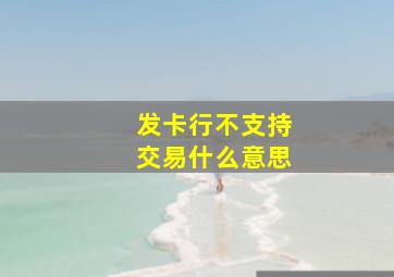 发卡行不支持交易什么意思