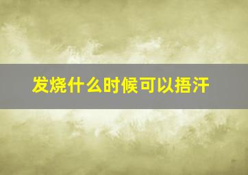 发烧什么时候可以捂汗