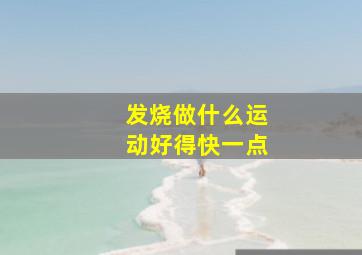 发烧做什么运动好得快一点