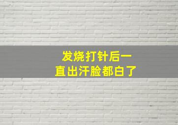 发烧打针后一直出汗脸都白了