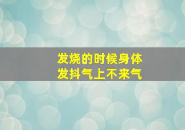 发烧的时候身体发抖气上不来气