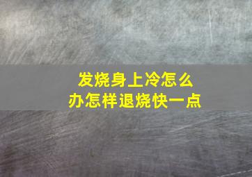 发烧身上冷怎么办怎样退烧快一点