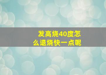 发高烧40度怎么退烧快一点呢