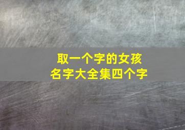 取一个字的女孩名字大全集四个字