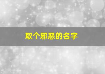 取个邪恶的名字