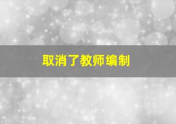 取消了教师编制