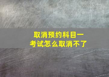 取消预约科目一考试怎么取消不了