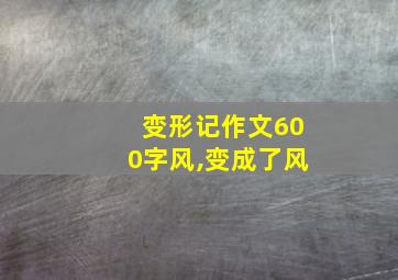 变形记作文600字风,变成了风