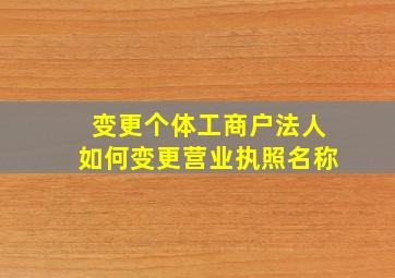 变更个体工商户法人如何变更营业执照名称