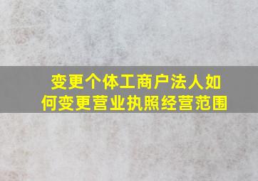 变更个体工商户法人如何变更营业执照经营范围