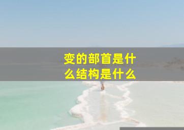 变的部首是什么结构是什么