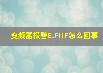 变频器报警E.FHF怎么回事