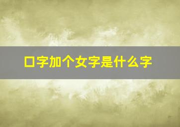 口字加个女字是什么字