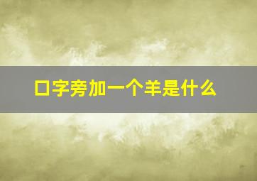 口字旁加一个羊是什么