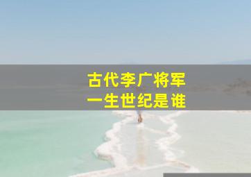 古代李广将军一生世纪是谁