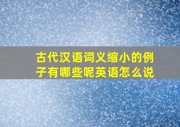 古代汉语词义缩小的例子有哪些呢英语怎么说