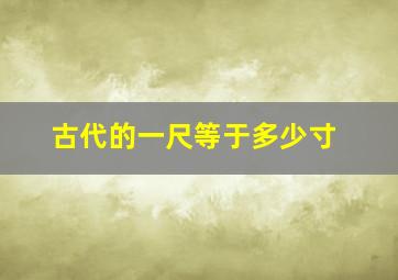 古代的一尺等于多少寸