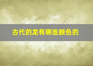 古代的龙有哪些颜色的