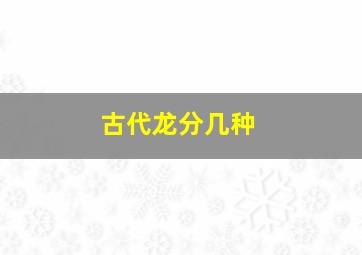 古代龙分几种