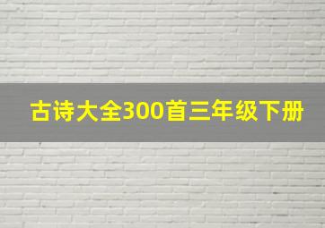 古诗大全300首三年级下册