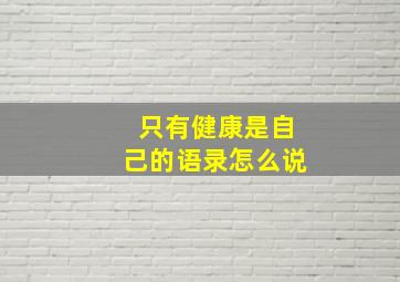 只有健康是自己的语录怎么说