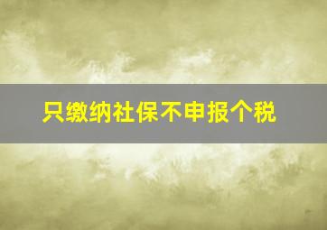 只缴纳社保不申报个税