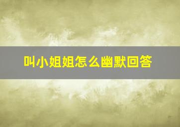 叫小姐姐怎么幽默回答