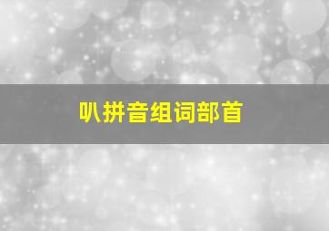 叭拼音组词部首