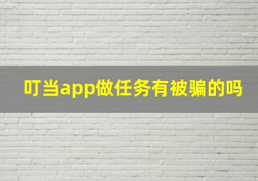 叮当app做任务有被骗的吗