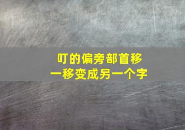 叮的偏旁部首移一移变成另一个字