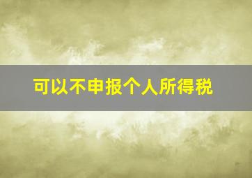 可以不申报个人所得税