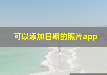 可以添加日期的照片app