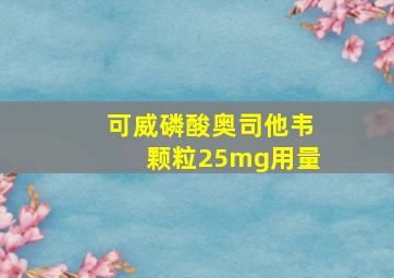 可威磷酸奥司他韦颗粒25mg用量