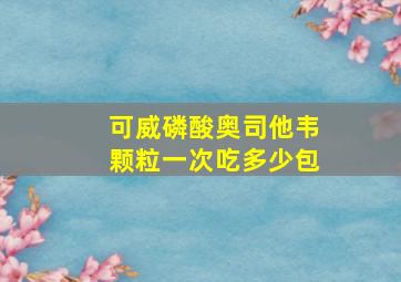 可威磷酸奥司他韦颗粒一次吃多少包