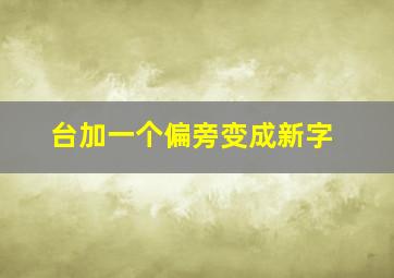 台加一个偏旁变成新字