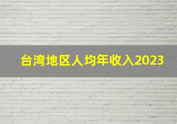 台湾地区人均年收入2023