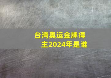 台湾奥运金牌得主2024年是谁