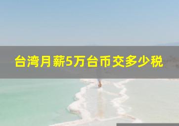 台湾月薪5万台币交多少税