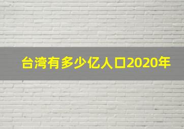 台湾有多少亿人口2020年