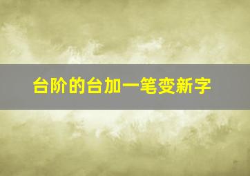 台阶的台加一笔变新字