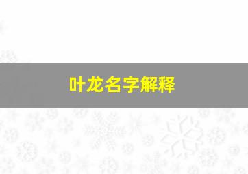 叶龙名字解释