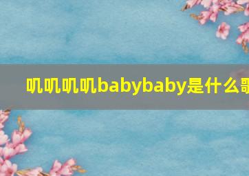 叽叽叽叽babybaby是什么歌