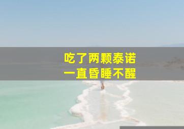 吃了两颗泰诺一直昏睡不醒