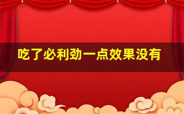 吃了必利劲一点效果没有