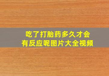 吃了打胎药多久才会有反应呢图片大全视频