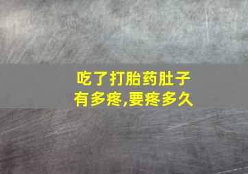 吃了打胎药肚子有多疼,要疼多久