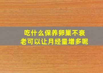 吃什么保养卵巢不衰老可以让月经量增多呢