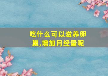 吃什么可以滋养卵巢,增加月经量呢