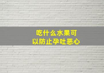 吃什么水果可以防止孕吐恶心